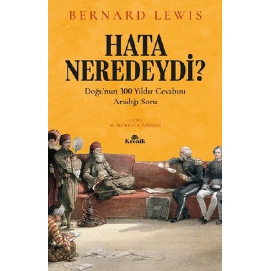 Hata Neredeydi?-Doğu'nun 300 Yıldır Cevabını Aradığı Soru Bernard Lewis Kronik Kitap