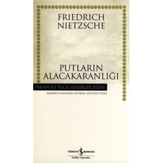 Putların Alacakaranlığı - Hasan Ali Yücel Klasikleri Friedrich Nietzsche İş Bankası Kültür Yayınları