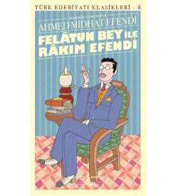 Felatun Bey ile Rakım Efendi - Türk Edebiyatı Klasikleri 8 Ahmed Midhat Efendi İş Bankası Kültür Yayınları