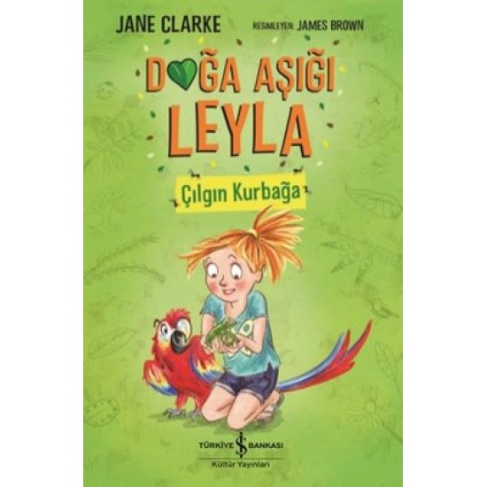 Doğa Aşığı Leyla - Çılgın Kurbağa Jane Clarke İş Bankası Kültür Yayınları