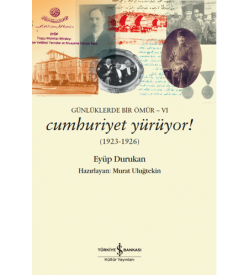 Günlüklerde Bir Ömür-VI– Cumhuriyet Yürüyor! (1923-1926) Eyüp Durukan İş Bankası Kültür Yayınları