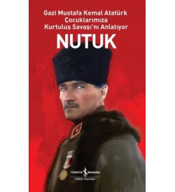Nutuk - Gazi Mustafa Kemal Atatürk Çocuklarımıza Kurtuluş Savaşı'nı Anlatıyor Mustafa Kemal Atatürk İş Bankası Kültür Yayınları