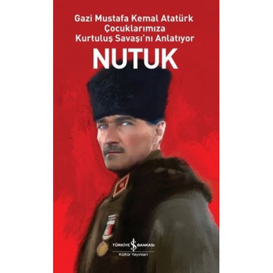 Nutuk - Gazi Mustafa Kemal Atatürk Çocuklarımıza Kurtuluş Savaşı'nı Anlatıyor Mustafa Kemal Atatürk İş Bankası Kültür Yayınları