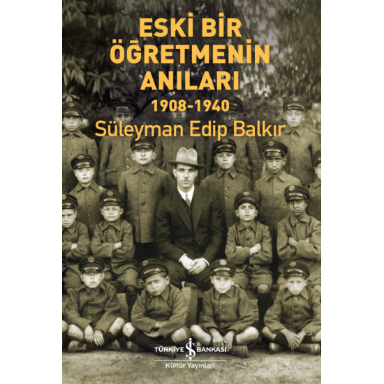 Eski Bir Öğretmenin Anıları 1908-1940  Süleyman Edip Balkır İş Bankası Kültür Yayınları