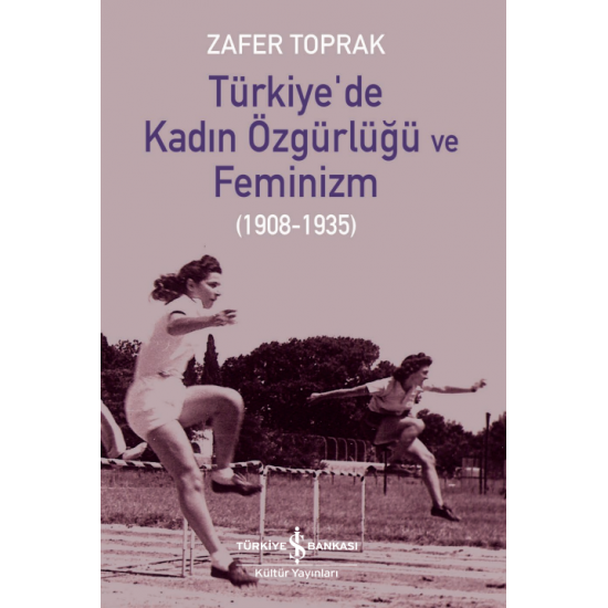 Türkiye’de Kadın Özgürlüğü ve Feminizm (1908-1935)  Zafer Toprak İş Bankası Kültür Yayınları