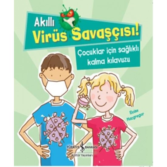 Akıllı Virüs Savaşçısı!-Çocuklar İçin Sağlıklı Kalma Kılavuzu Eloise Macgregor İş Bankası Kültür Yayınları