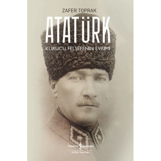 Atatürk - Kurucu Felsefenin Evrimi Zafer Toprak İş Bankası Kültür Yayınları