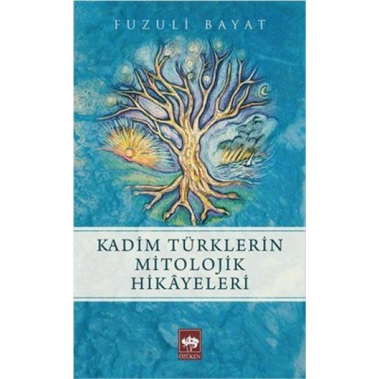 Kadim Türklerin Mitolojik Hikayeleri Fuzuli Bayat Ötüken Neşriyat